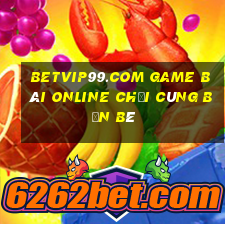 Betvip99.Com Game Bài Online Chơi Cùng Bạn Bè