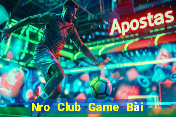 Nro Club Game Bài Nổ Hũ Uy Tín