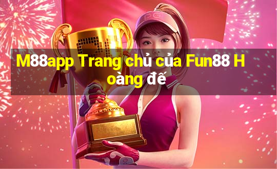 M88app Trang chủ của Fun88 Hoàng đế