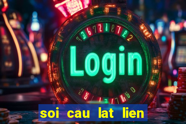 soi cau lat lien tuc mien bac