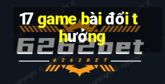 17 game bài đổi thưởng