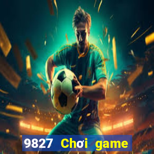 9827 Chơi game bài giải trí