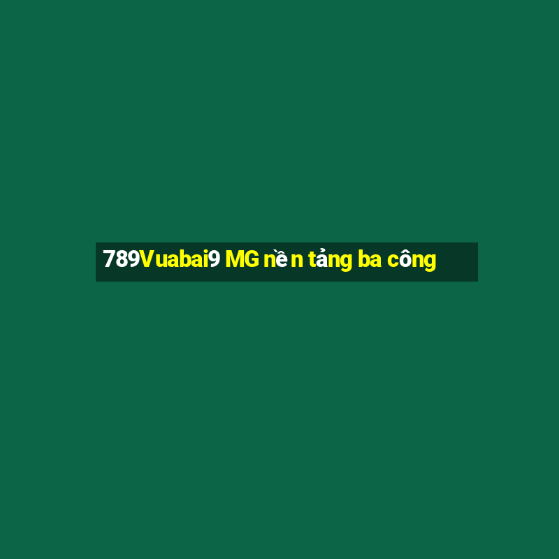 789Vuabai9 MG nền tảng ba công