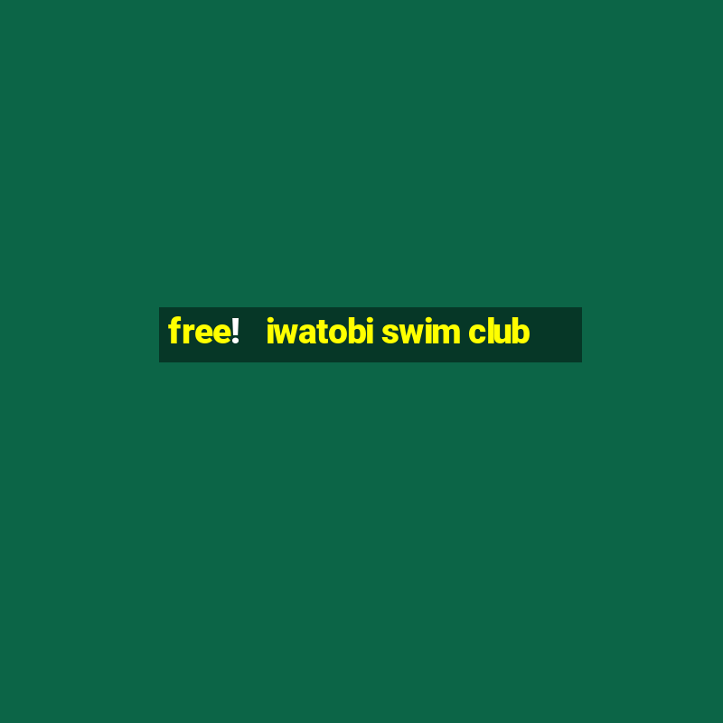 free!   iwatobi swim club