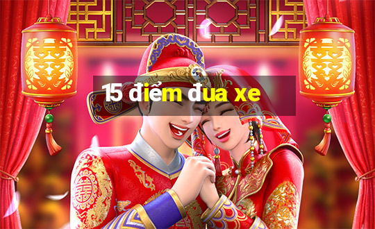 15 điểm đua xe