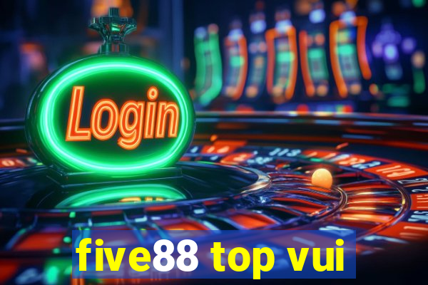 five88 top vui