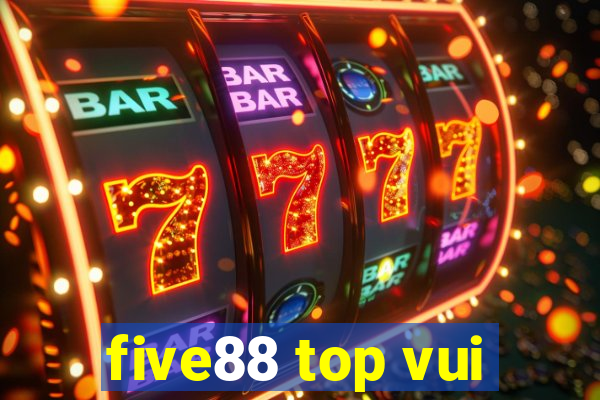 five88 top vui