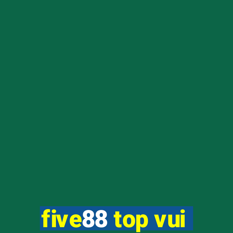 five88 top vui