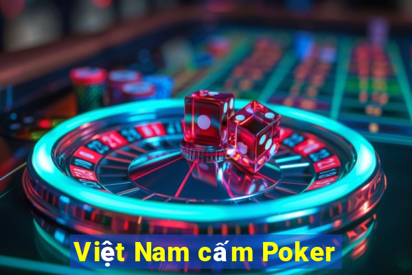 Việt Nam cấm Poker