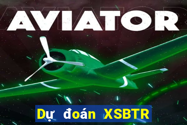 Dự đoán XSBTR thứ hai