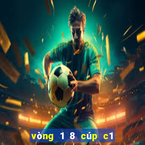 vòng 1 8 cúp c1 châu âu