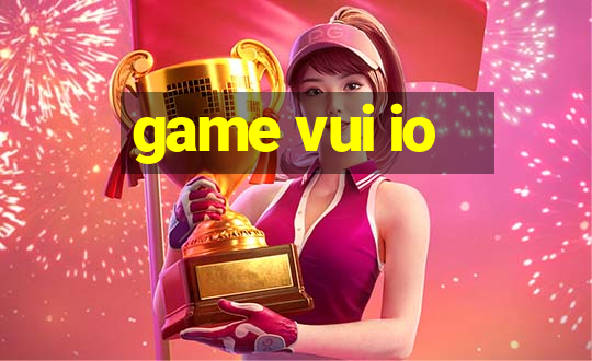 game vui io