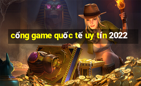 cổng game quốc tế uy tín 2022