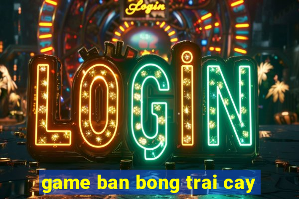 game ban bong trai cay