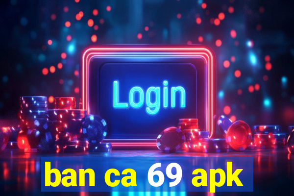 ban ca 69 apk