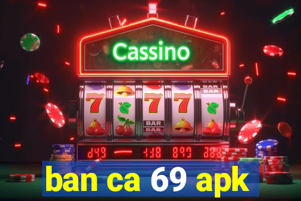 ban ca 69 apk