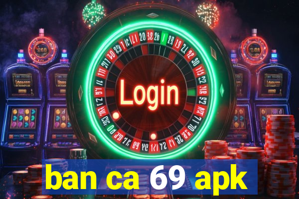 ban ca 69 apk