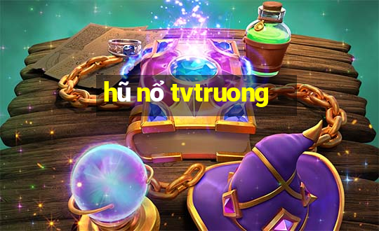 hũ nổ tvtruong