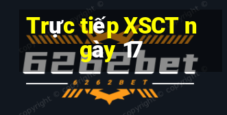 Trực tiếp XSCT ngày 17