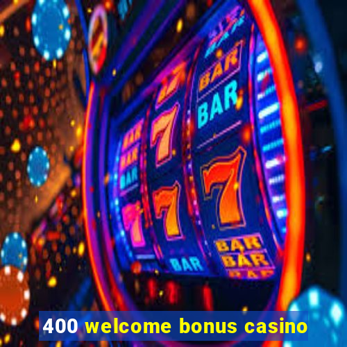 400 welcome bonus casino