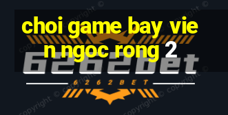 choi game bay vien ngoc rong 2