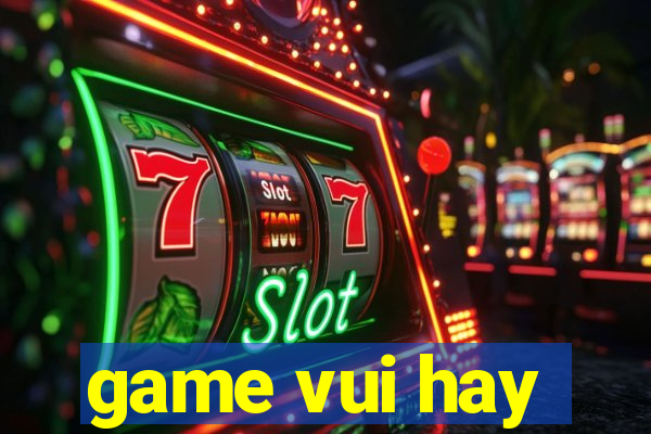 game vui hay