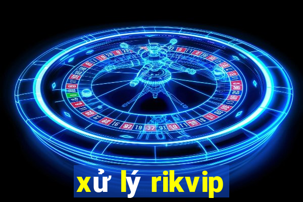 xử lý rikvip