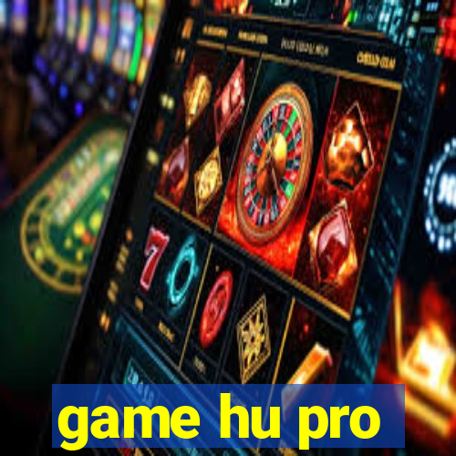 game hu pro