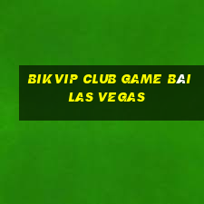 Bikvip Club Game Bài Las Vegas