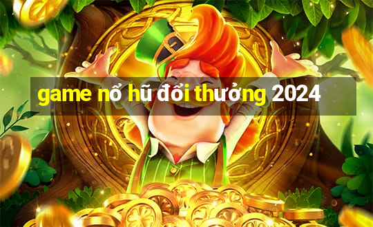 game nổ hũ đổi thưởng 2024