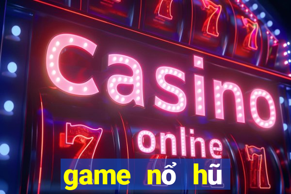 game nổ hũ đổi thưởng 2024