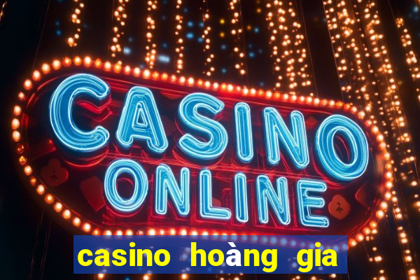 casino hoàng gia đánh bài trực tuyến