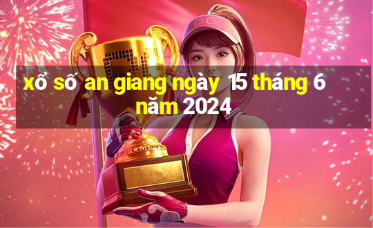 xổ số an giang ngày 15 tháng 6 năm 2024