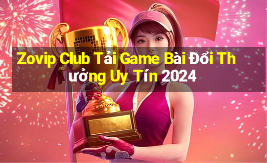 Zovip Club Tải Game Bài Đổi Thưởng Uy Tín 2024