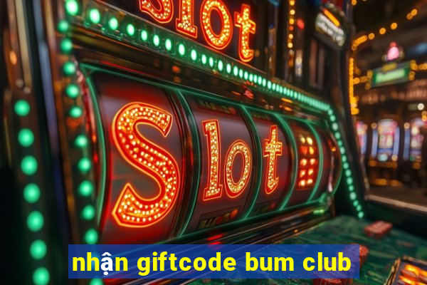 nhận giftcode bum club