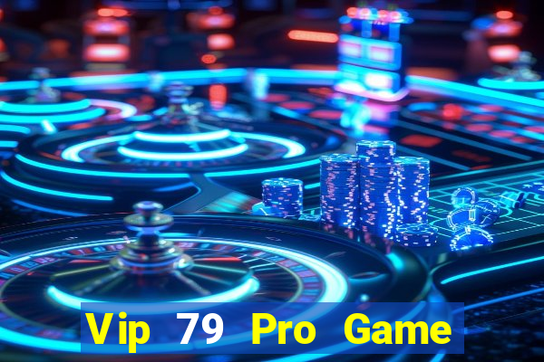 Vip 79 Pro Game Bài Ăn Tiền Uy Tín