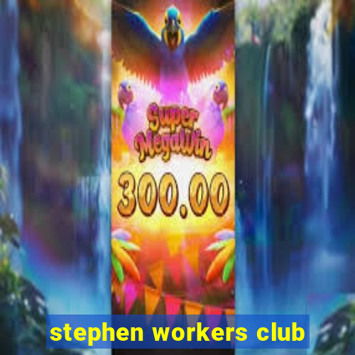 stephen workers club