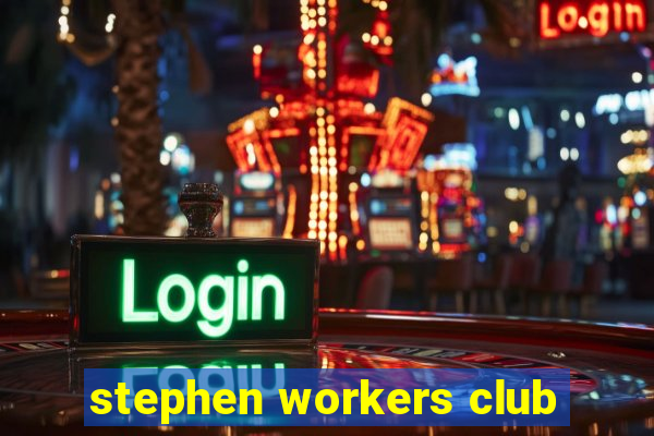 stephen workers club