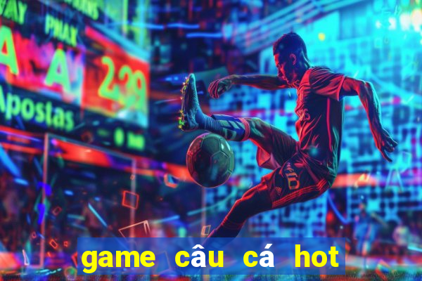 game câu cá hot nhất hiện nay