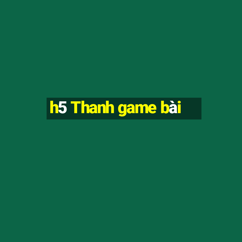 h5 Thanh game bài