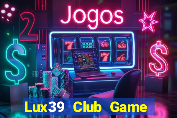 Lux39 Club Game Bài Phỏm Đổi Thưởng