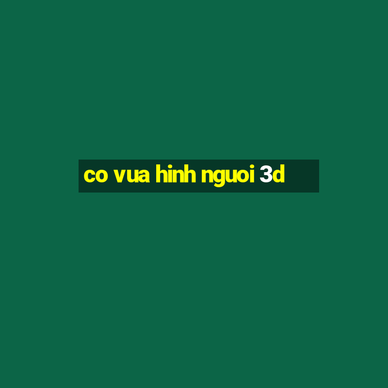 co vua hinh nguoi 3d