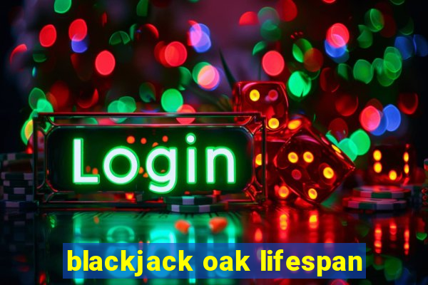 blackjack oak lifespan