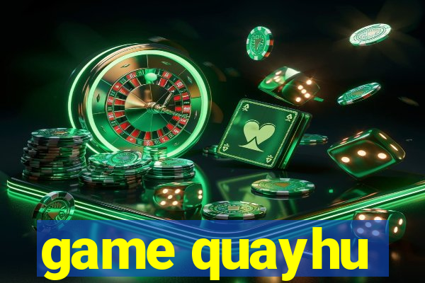 game quayhu