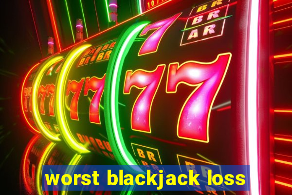 worst blackjack loss