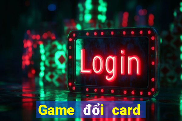 Game đổi card điện thoại uy tín