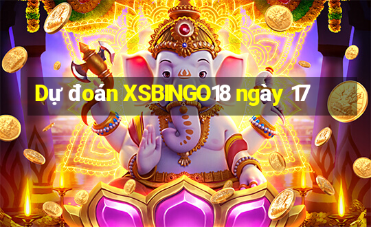 Dự đoán XSBINGO18 ngày 17