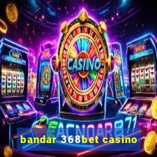 bandar 368bet casino