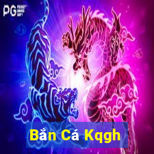 Bắn Cá Kqgh