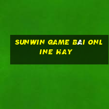 Sunwin Game Bài Online Hay